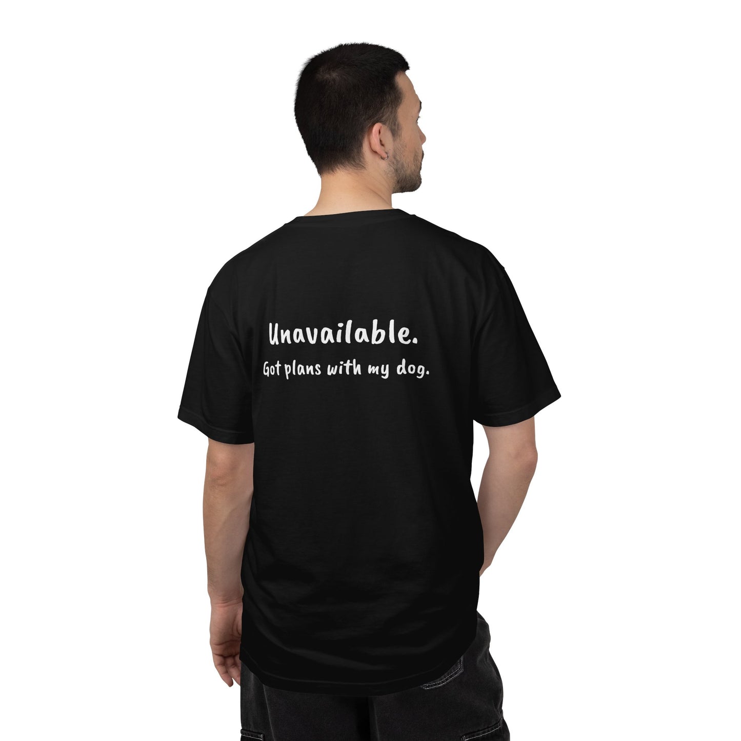 “Unavailable. Got plans with my dog.” T-shirt