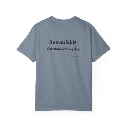 “Unavailable. Got plans with my dog.” T-shirt