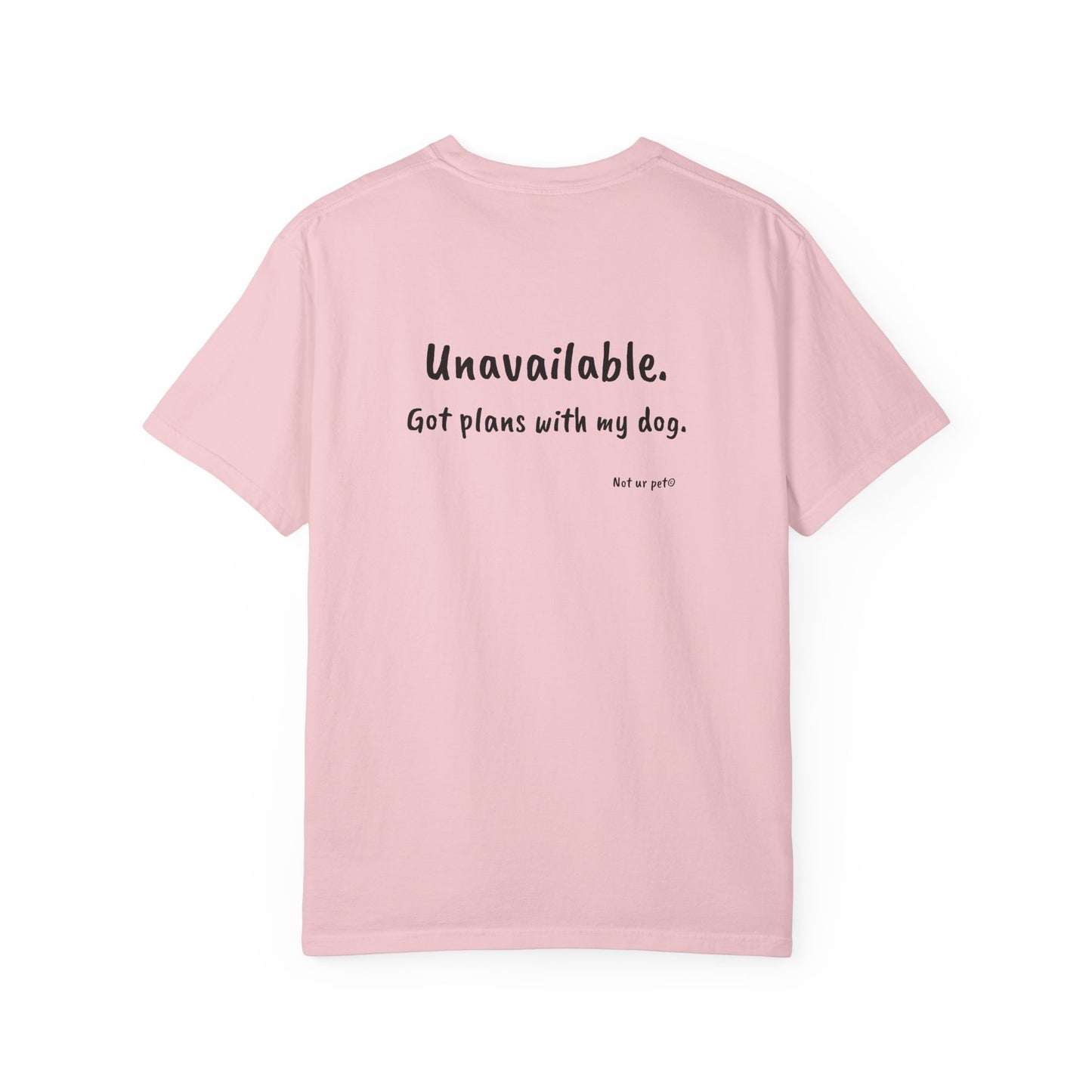 “Unavailable. Got plans with my dog.” T-shirt