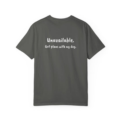 “Unavailable. Got plans with my dog.” T-shirt