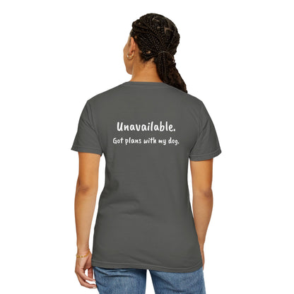 “Unavailable. Got plans with my dog.” T-shirt