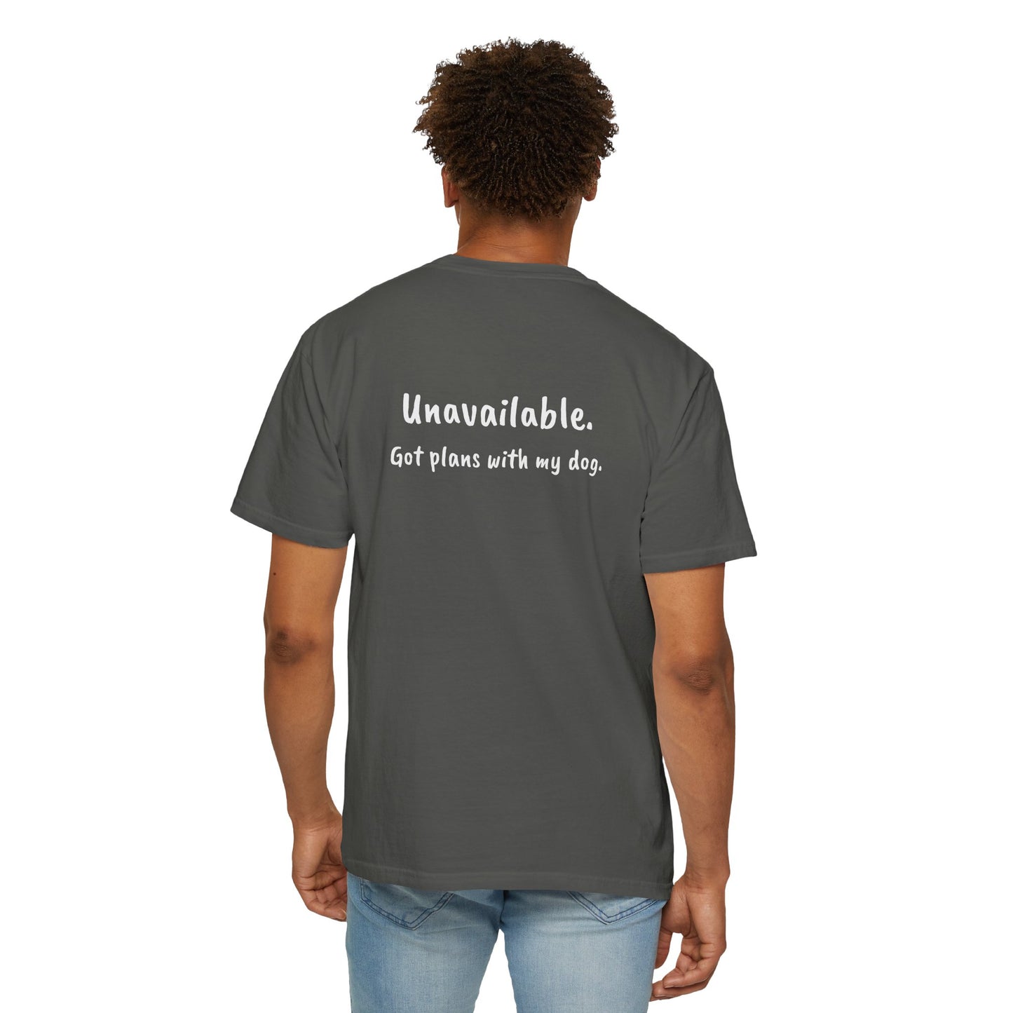 “Unavailable. Got plans with my dog.” T-shirt