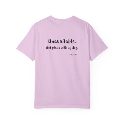“Unavailable. Got plans with my dog.” T-shirt