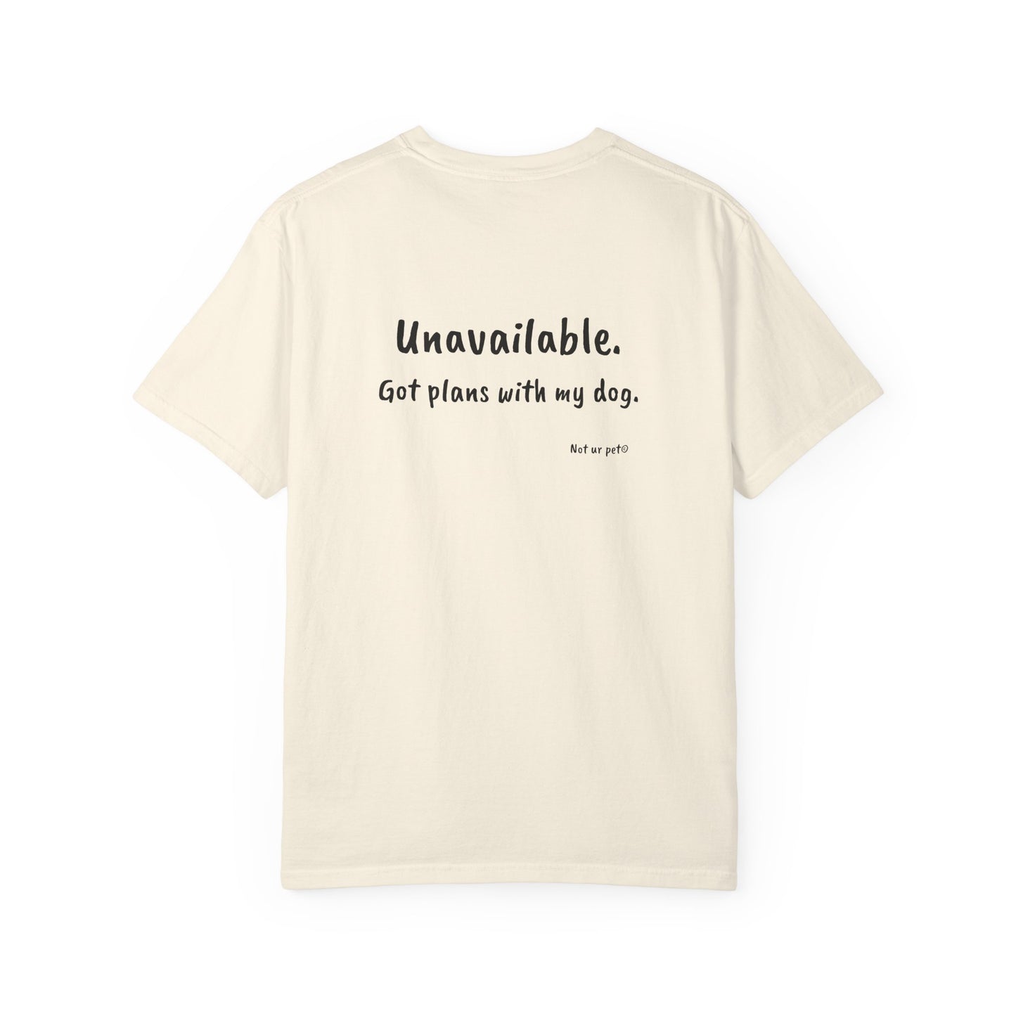 “Unavailable. Got plans with my dog.” T-shirt