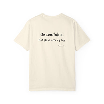 “Unavailable. Got plans with my dog.” T-shirt