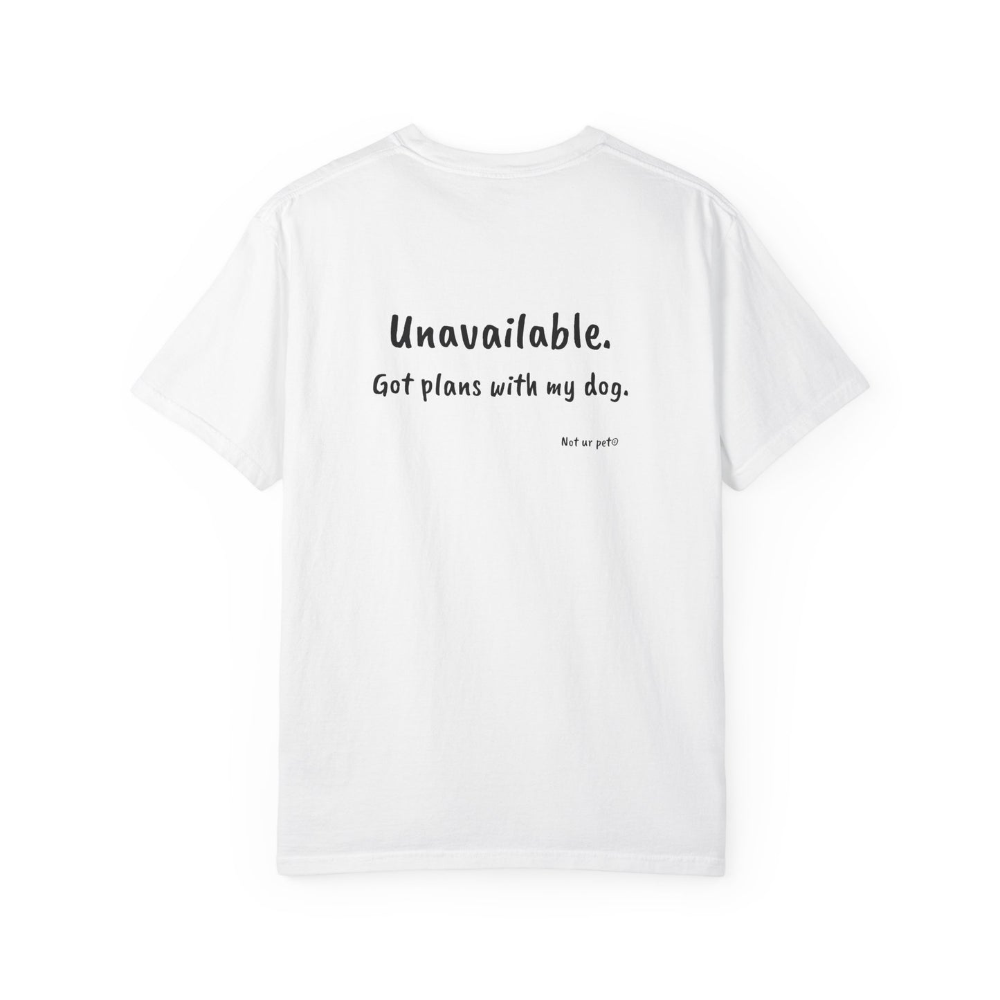 “Unavailable. Got plans with my dog.” T-shirt