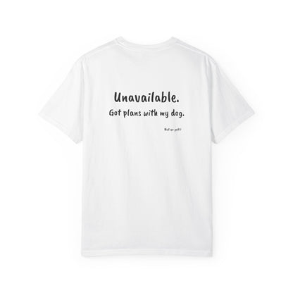 “Unavailable. Got plans with my dog.” T-shirt